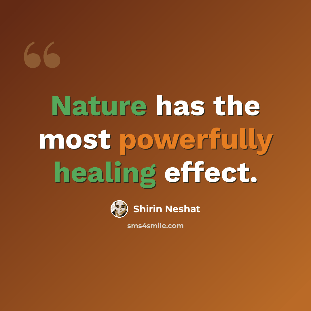 “Nature has the most powerfully healing effect.” quote by Shirin Neshat