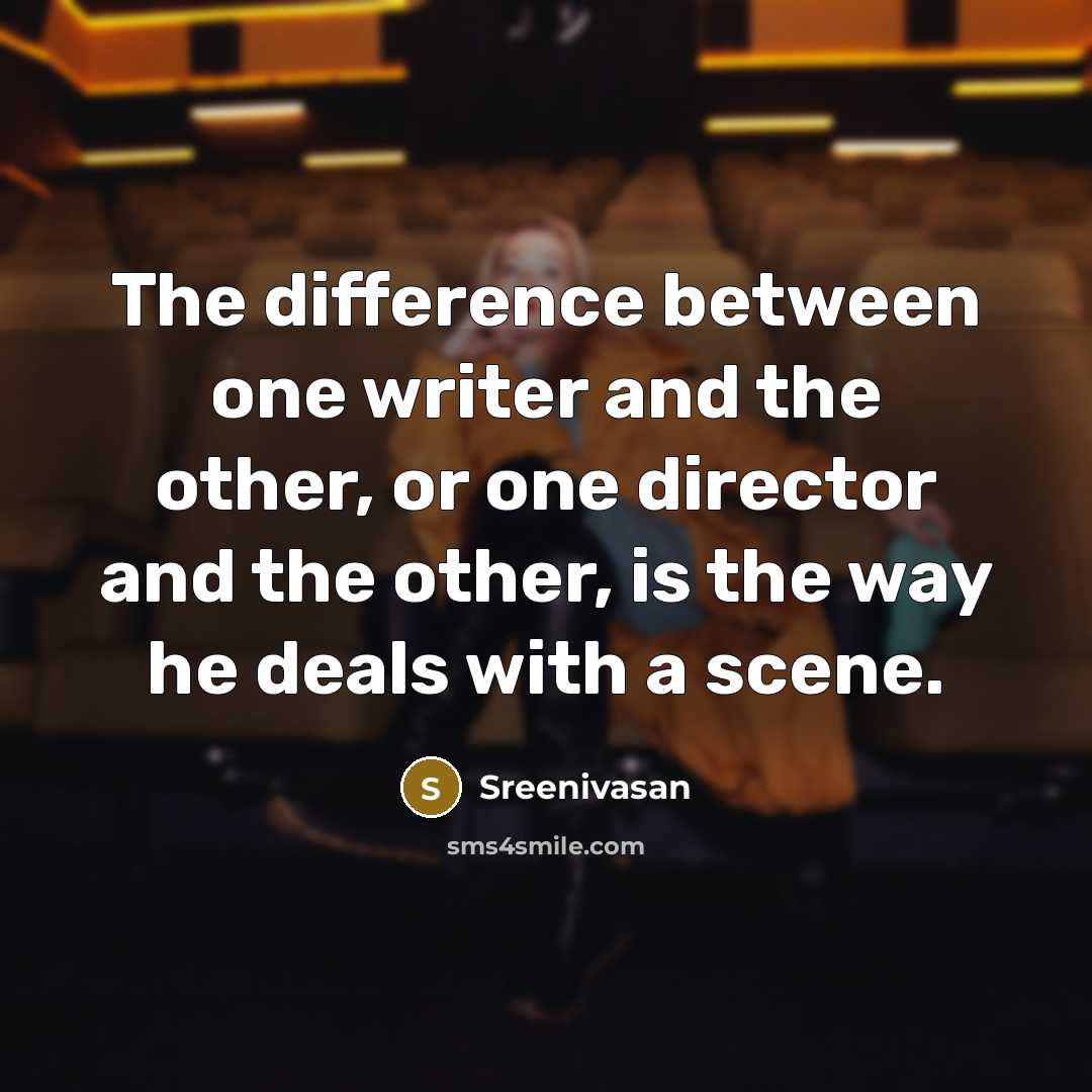 “The difference between one writer and the other, or one director and the other, is the way he deals with a scene.” quote by Sreenivasan