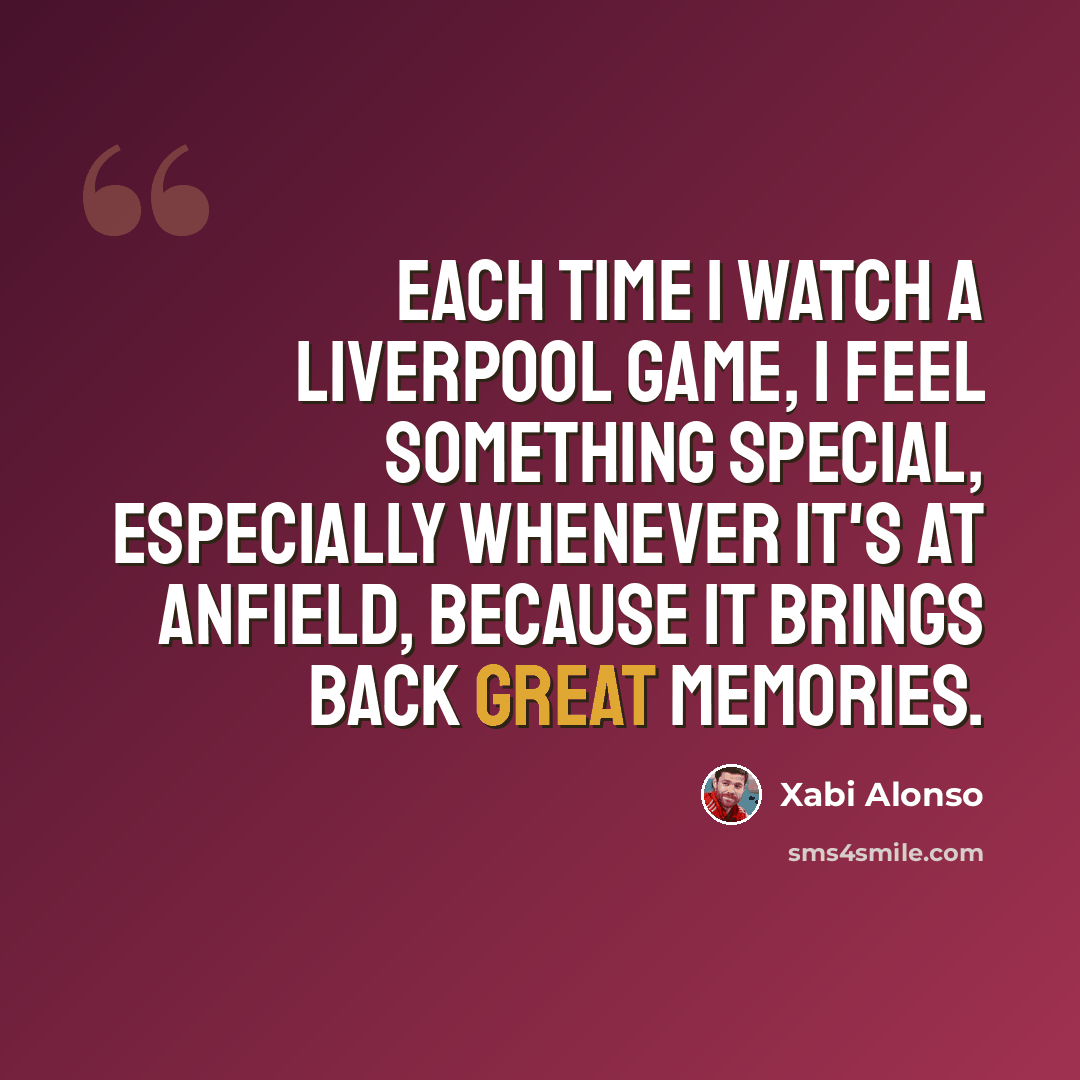 “Each time I watch a Liverpool game, I feel something special, especially whenever it's at Anfield, because it brings back great memories.” quote by Xabi Alonso
