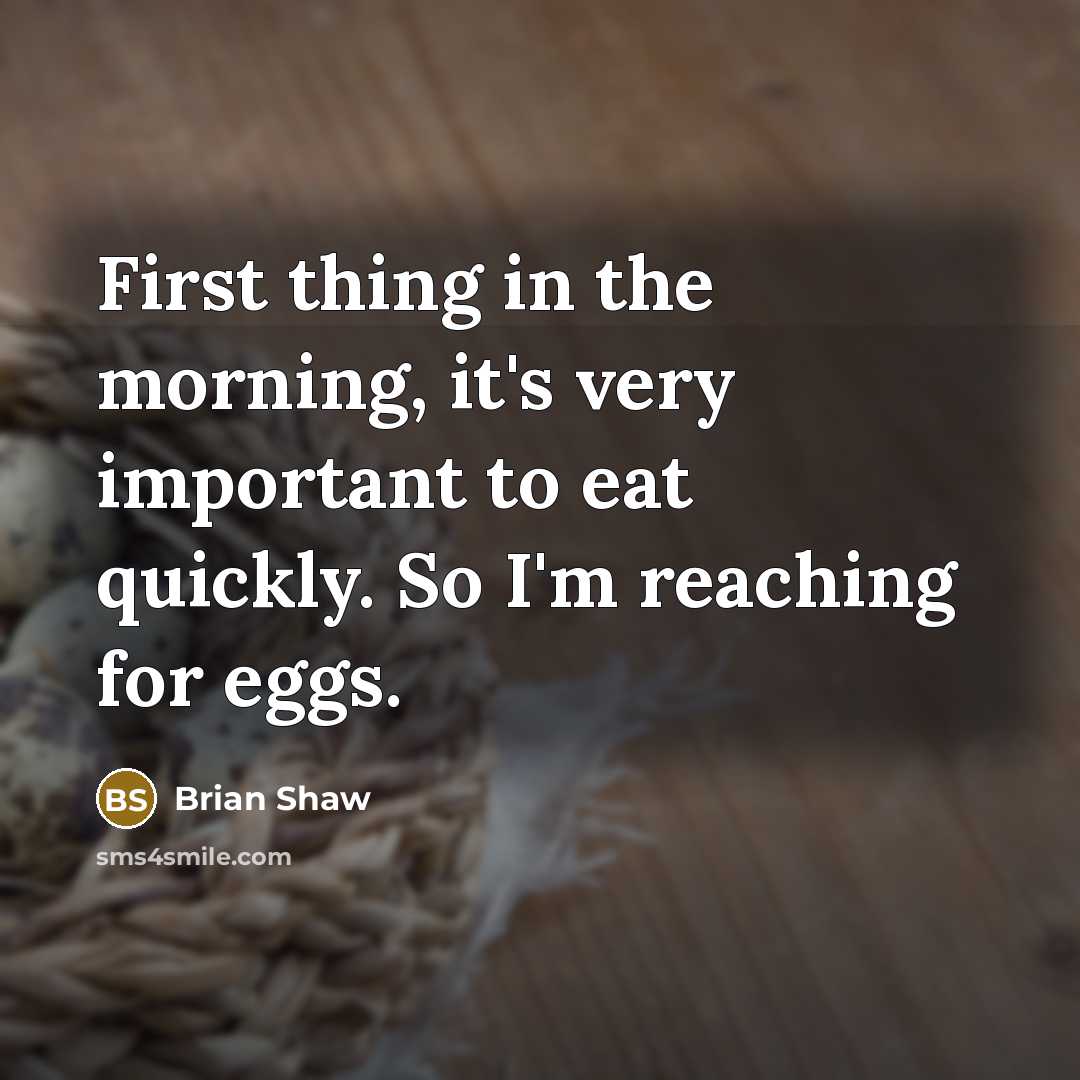 “First thing in the morning, it's very important to eat quickly. So I'm reaching for eggs.” quote by Brian Shaw