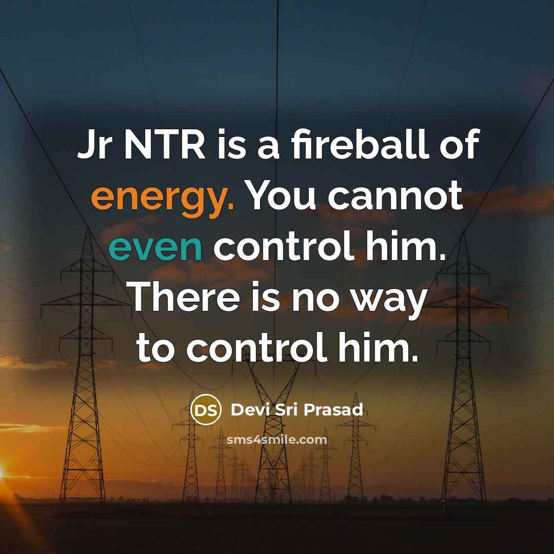“Jr NTR is a fireball of energy. You cannot even control him. There is no way to control him.” quote by Devi Sri Prasad