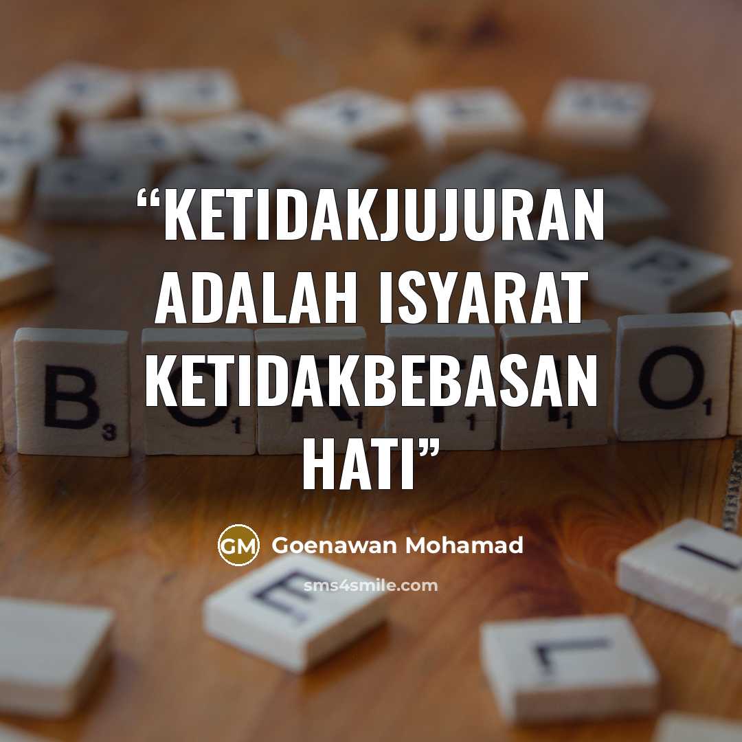 “Ketidakjujuran adalah isyarat ketidakbebasan hati” quote by Goenawan Mohamad