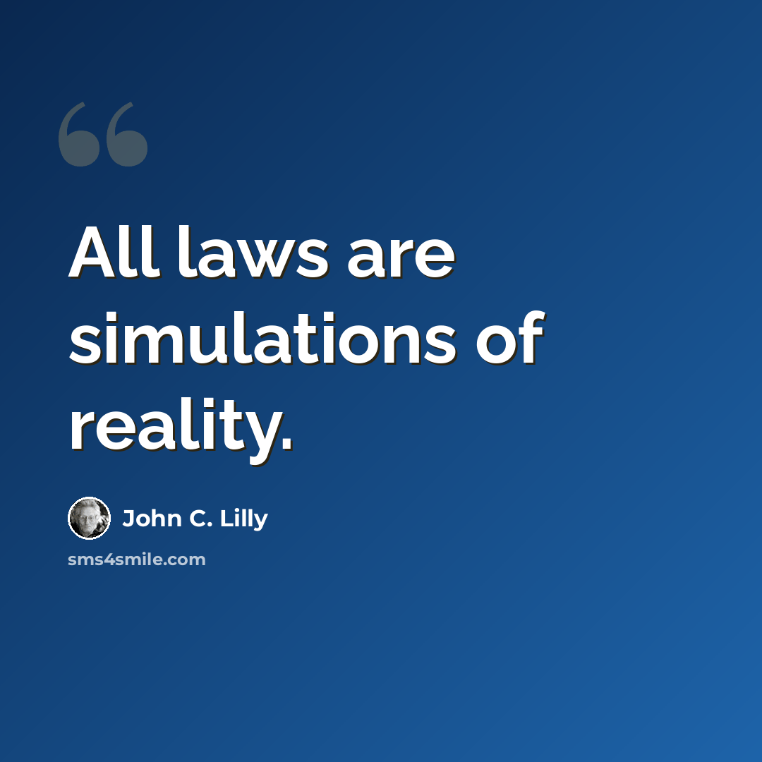 “All laws are simulations of reality.” quote by John C. Lilly