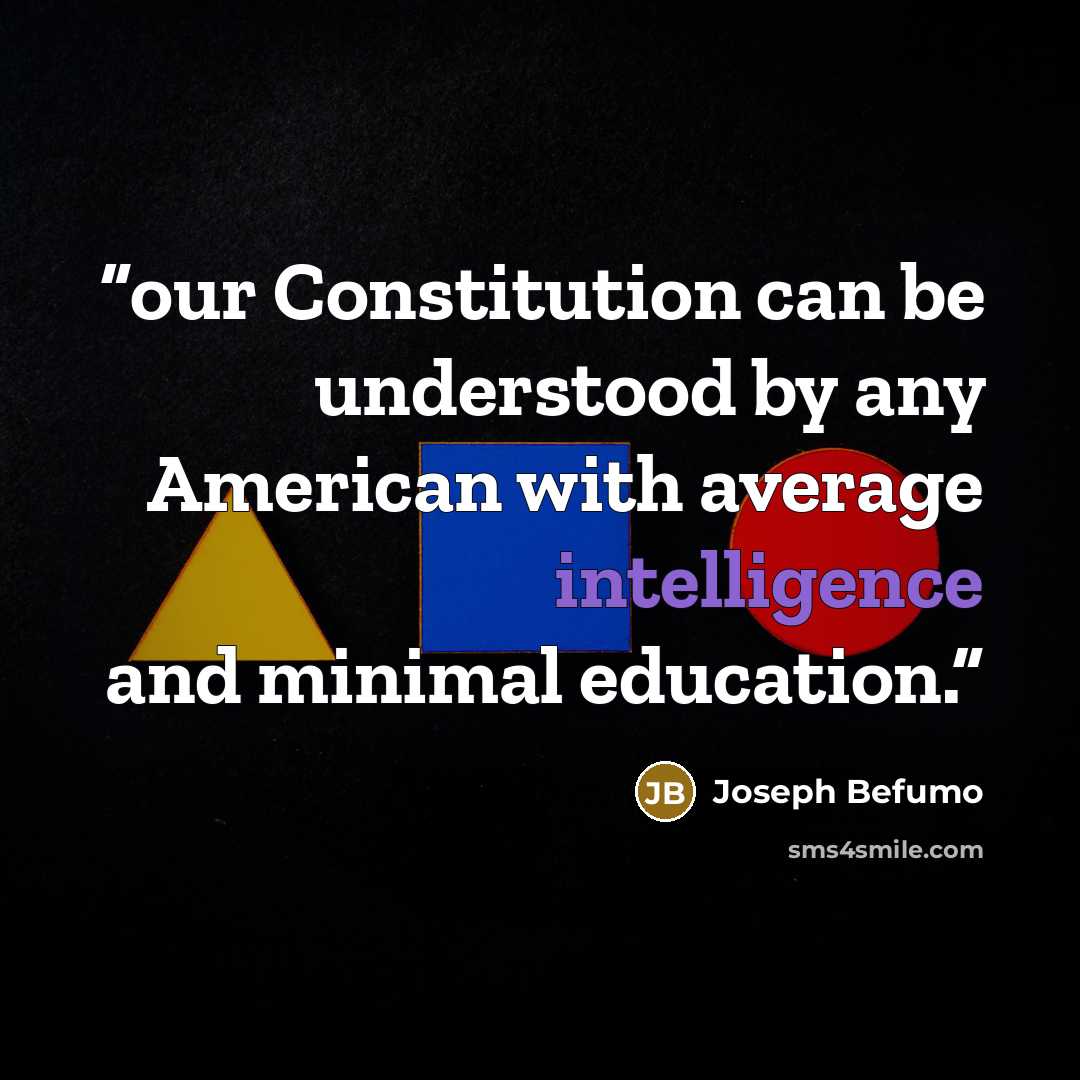 “our Constitution can be understood by any American with average intelligence and minimal education.” quote by Joseph Befumo