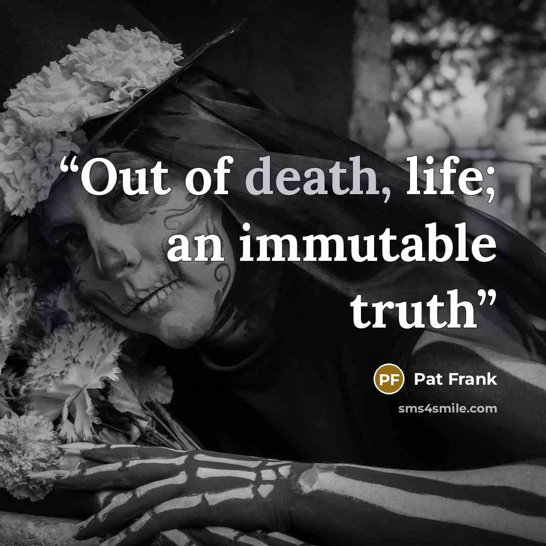“Out of death, life; an immutable truth” quote by Pat Frank