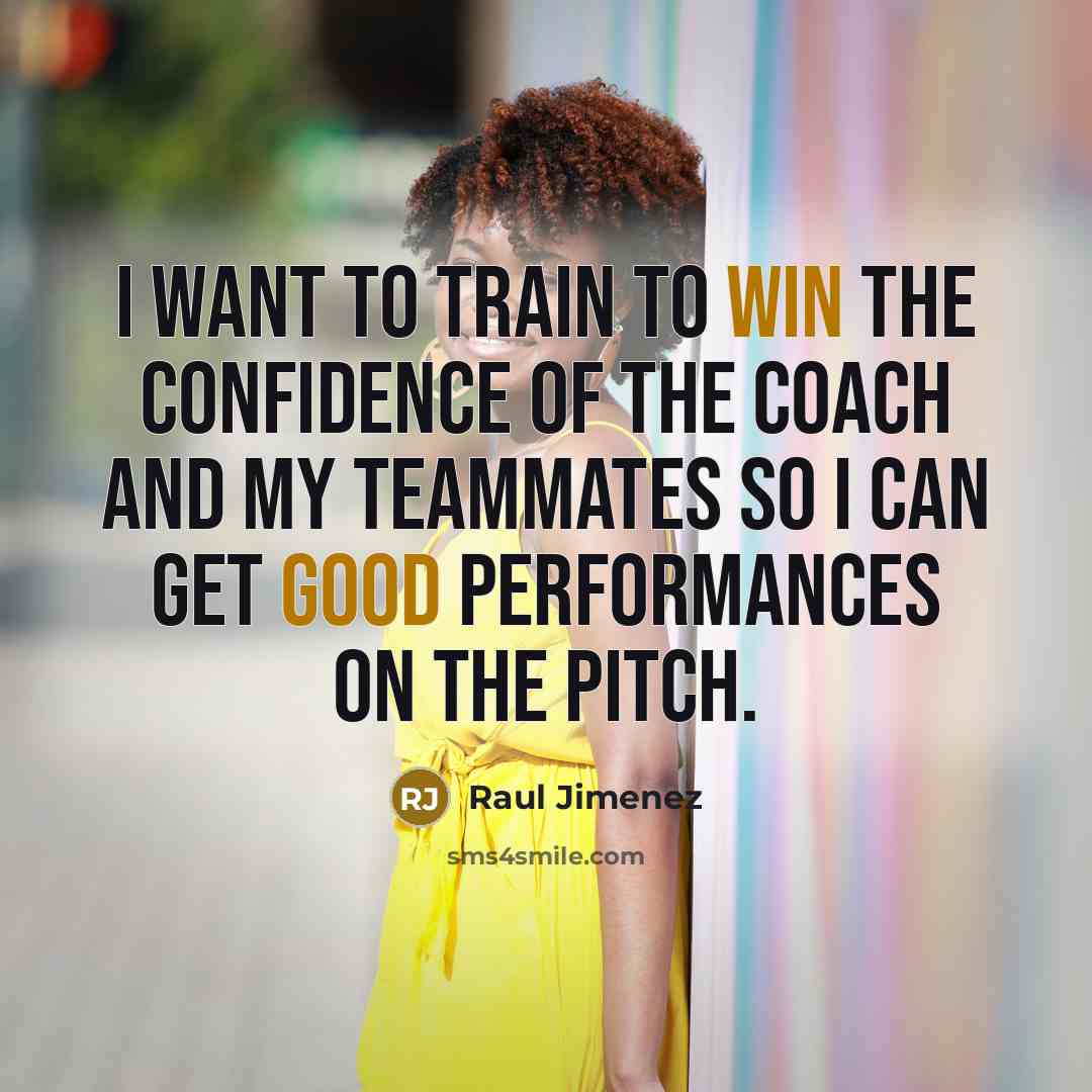“I want to train to win the confidence of the coach and my teammates so I can get good performances on the pitch.” quote by Raul Jimenez