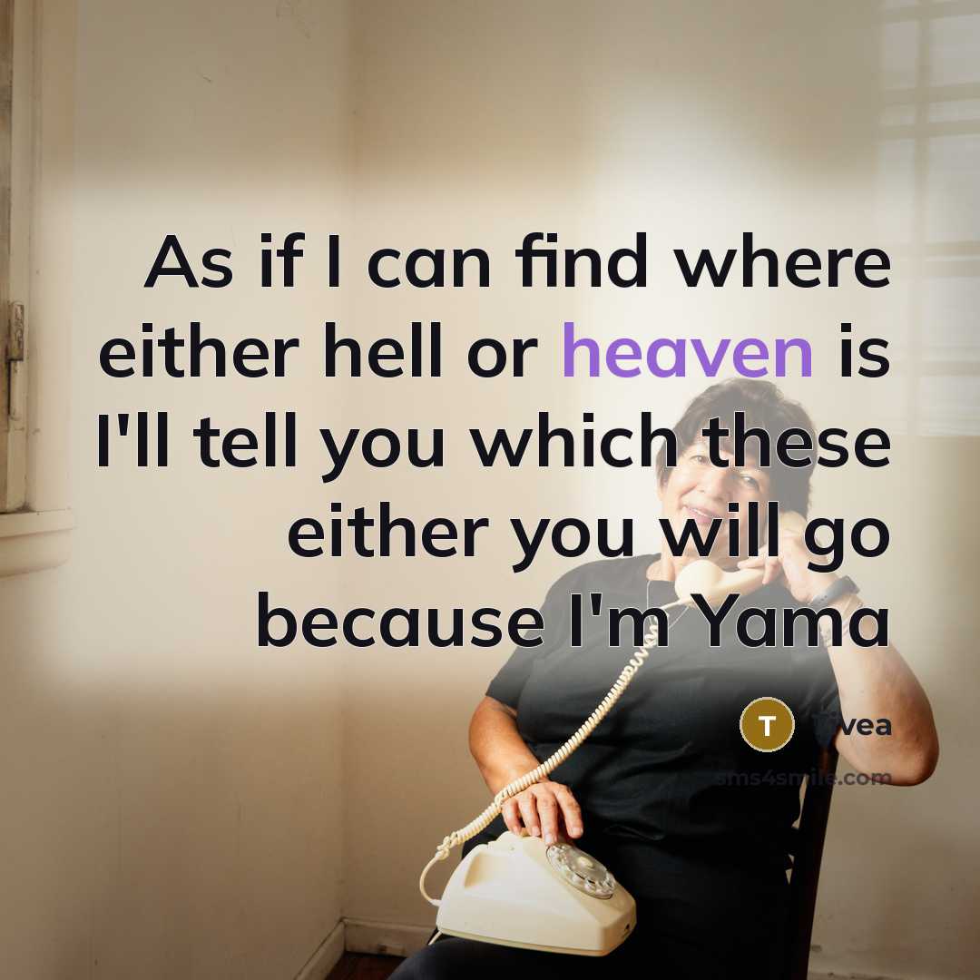 “As if I can find where either hell or heaven is I'll tell you which these either you will go because I'm Yama” quote by Tivea