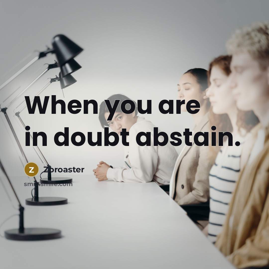 “When you are in doubt abstain.” quote by Zoroaster