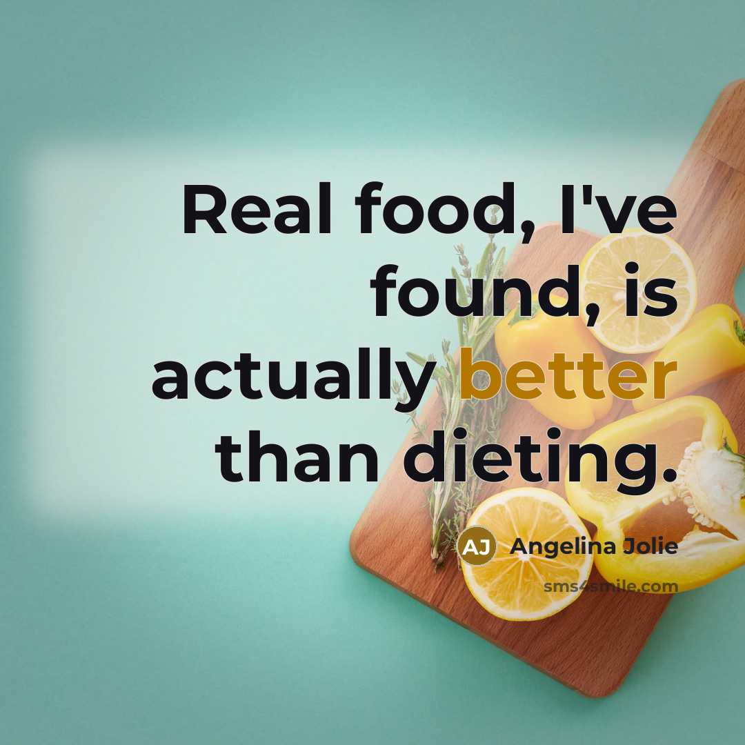 “Real food, I've found, is actually better than dieting.” quote by Angelina Jolie