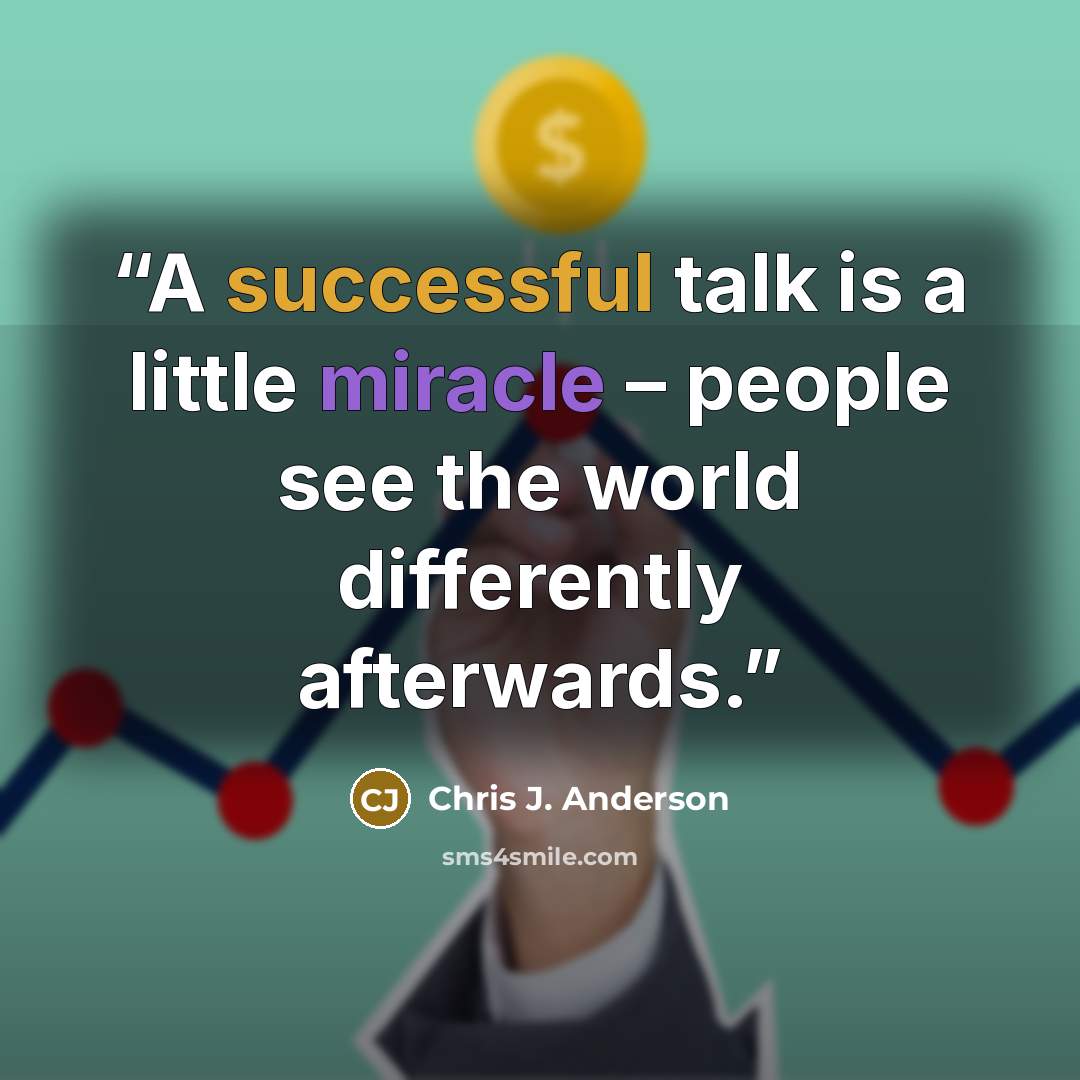 “A successful talk is a little miracle – people see the world differently afterwards.” quote by Chris J. Anderson