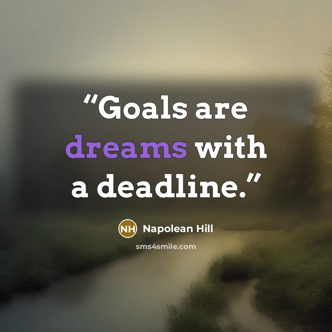 “Goals are dreams with a deadline.” quote by Napolean Hill
