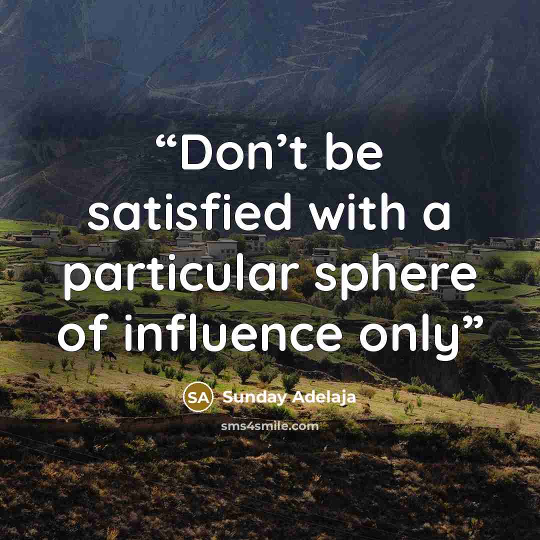 “Don’t be satisfied with a particular sphere of influence only” quote by Sunday Adelaja