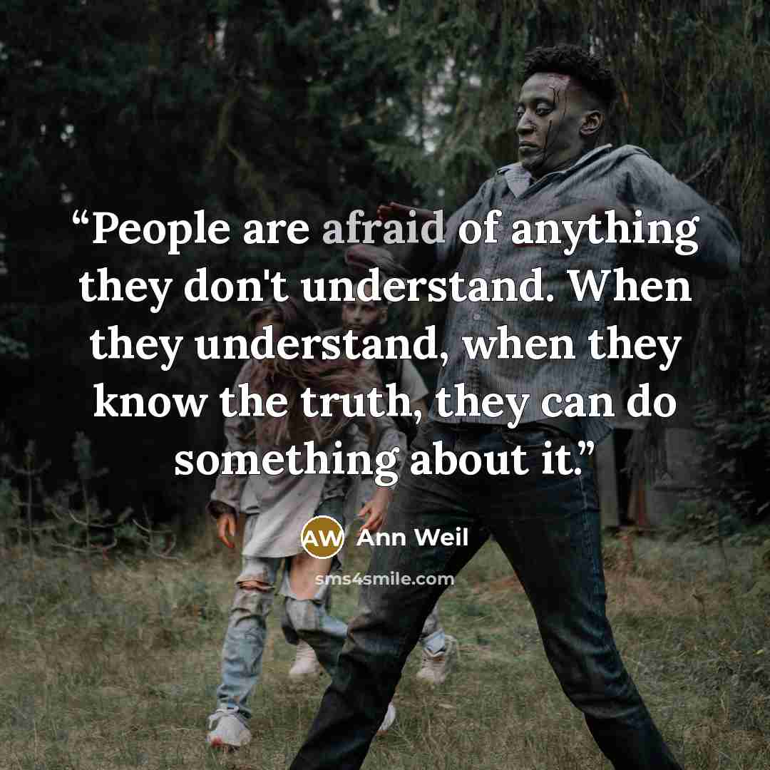 “People are afraid of anything they don't understand. When they understand, when they know the truth, they can do something about it.” quote by Ann Weil
