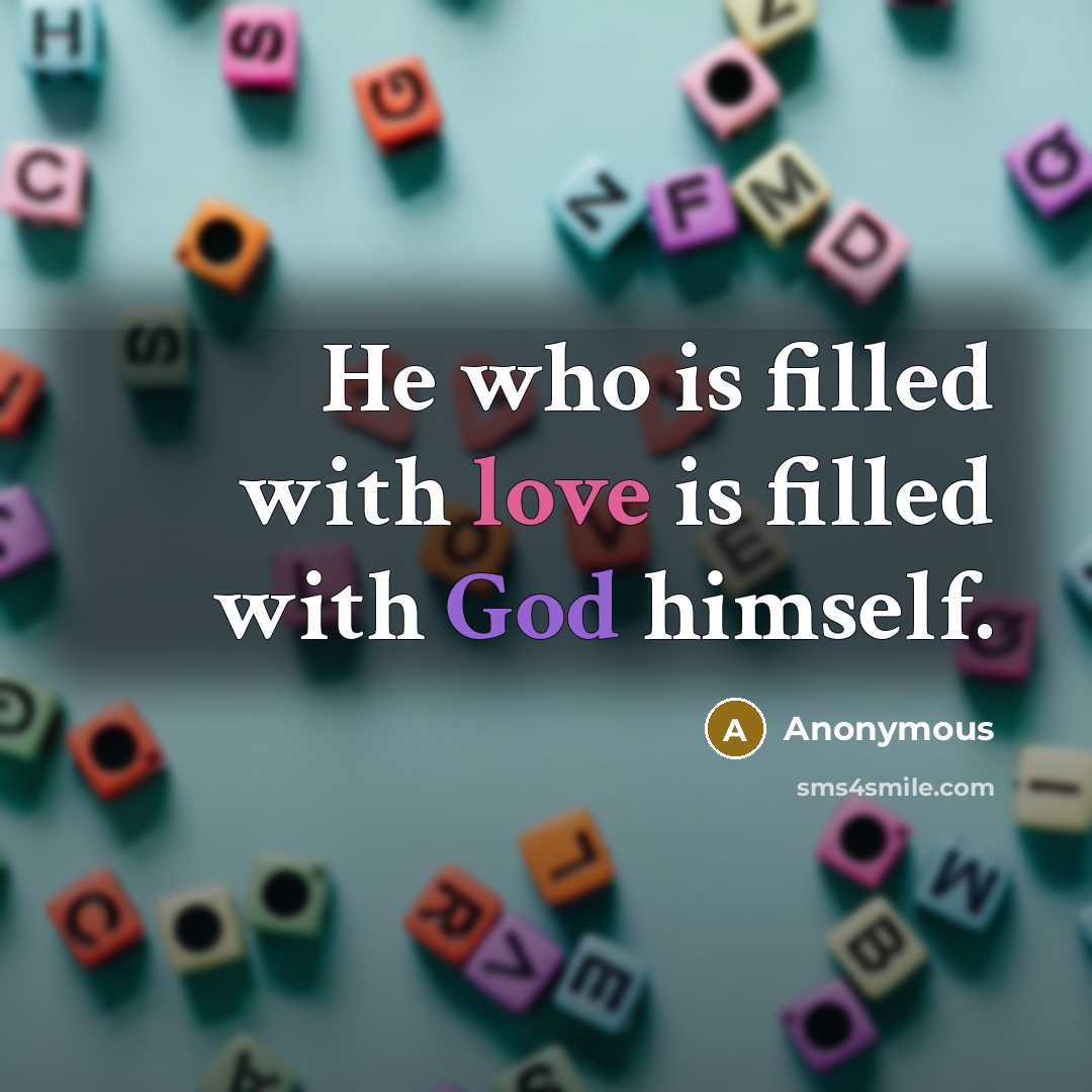 “He who is filled with love is filled with God himself.” quote by Anonymous