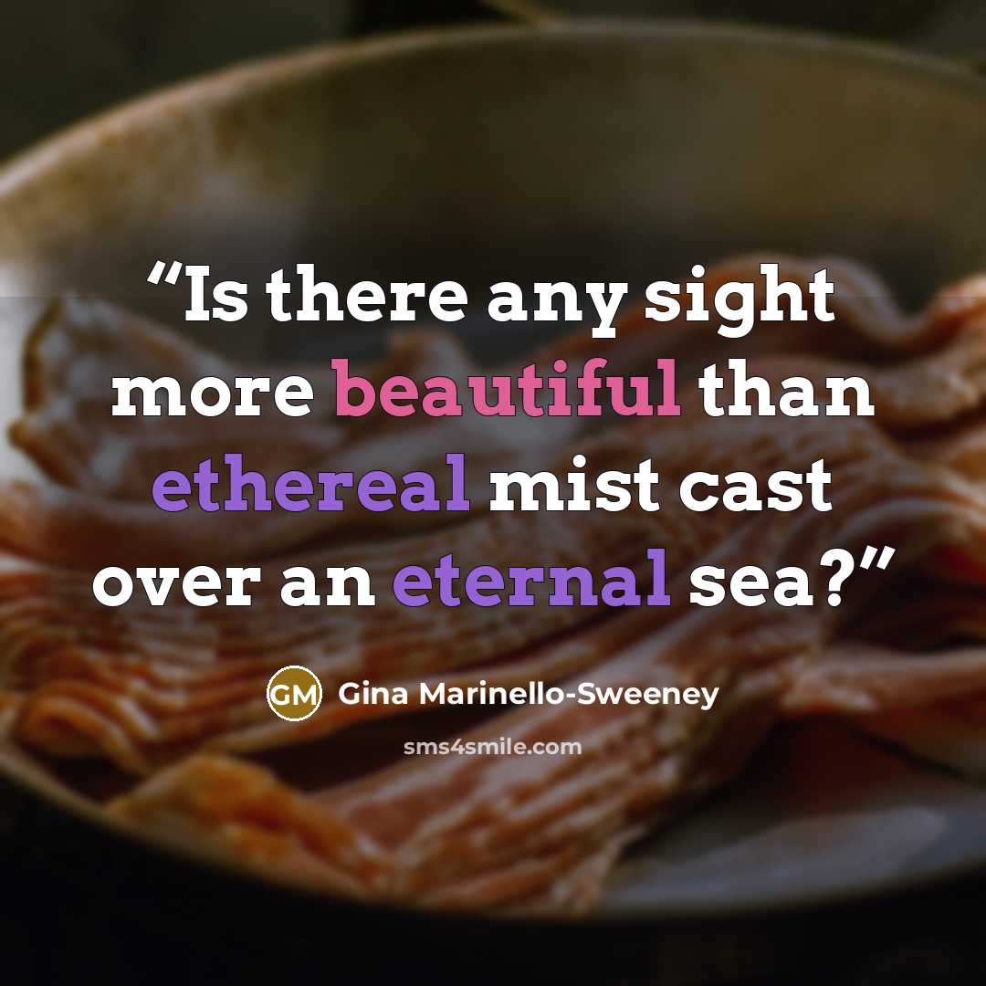 “Is there any sight more beautiful than ethereal mist cast over an eternal sea?” quote by Gina Marinello-Sweeney