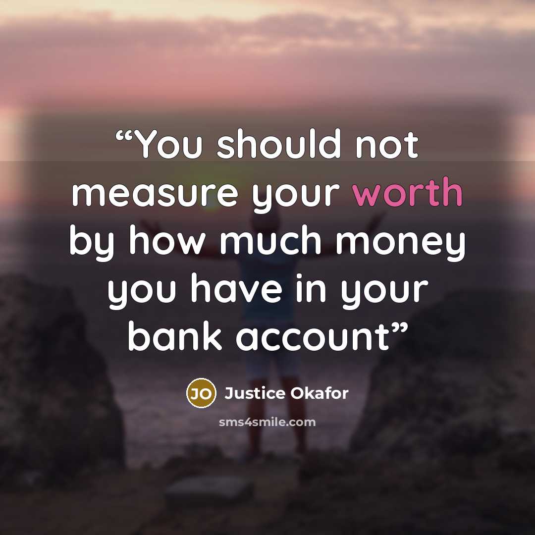 “You should not measure your worth by how much money you have in your bank account” quote by Justice Okafor