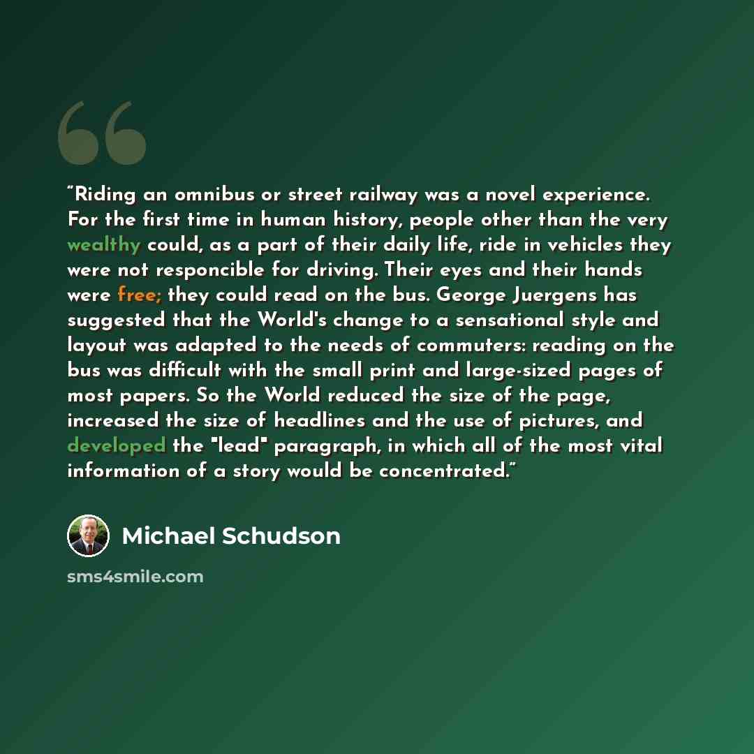 “Riding an omnibus or street railway was a novel experience. For the first time in human history, people other than the very wealthy could, as a part of their daily life, ride in vehicles they were not responcible for driving. Their eyes and their hands were free; they could read on the bus. George…” quote by Michael Schudson