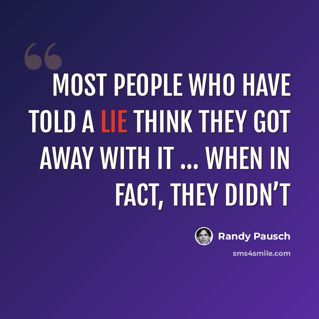 “Most people who have told a lie think they got away with it … when in fact, they didn’t” quote by Randy Pausch