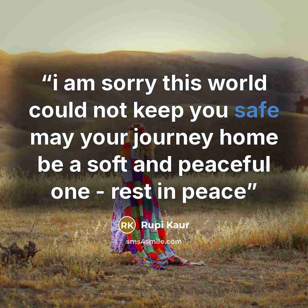“i am sorry this world could not keep you safe may your journey home be a soft and peaceful one - rest in peace” quote by Rupi Kaur