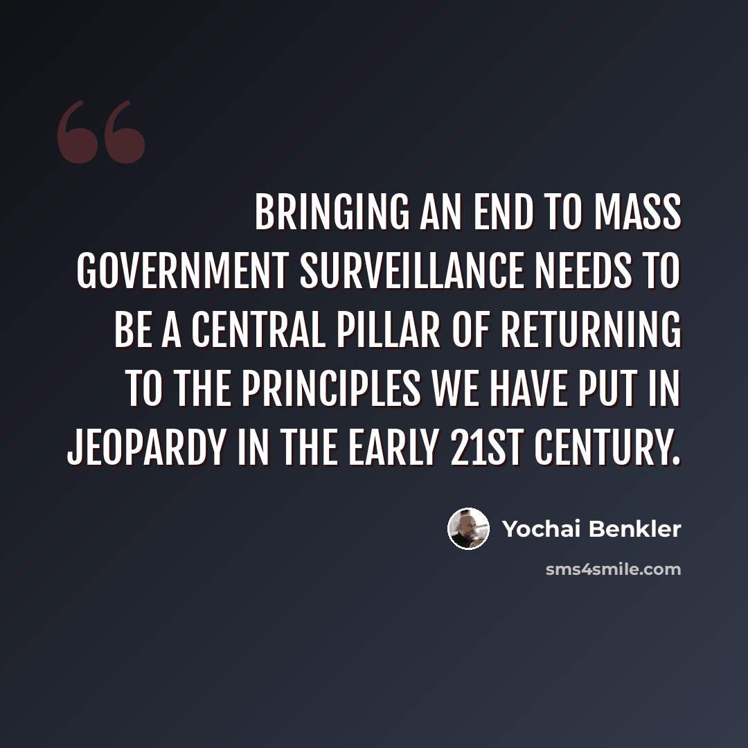 “Bringing an end to mass government surveillance needs to be a central pillar of returning to the principles we have put in jeopardy in the early 21st century.” quote by Yochai Benkler
