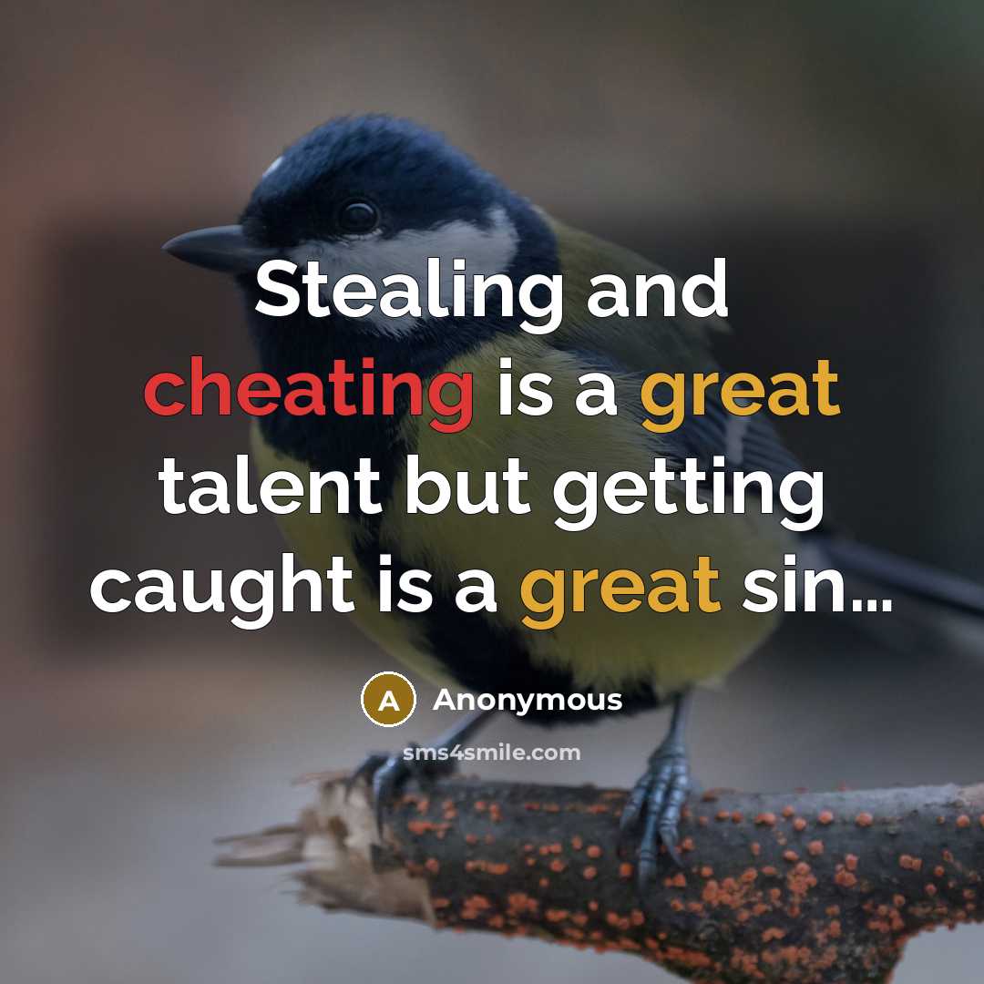 “Stealing and cheating is a great talent but getting caught is a great sin…” quote by Anonymous