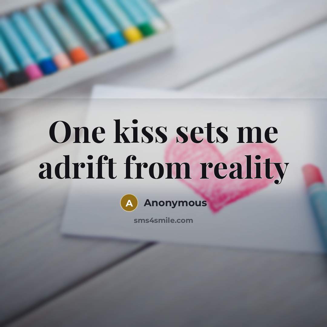 “One kiss sets me adrift from reality” quote by Anonymous