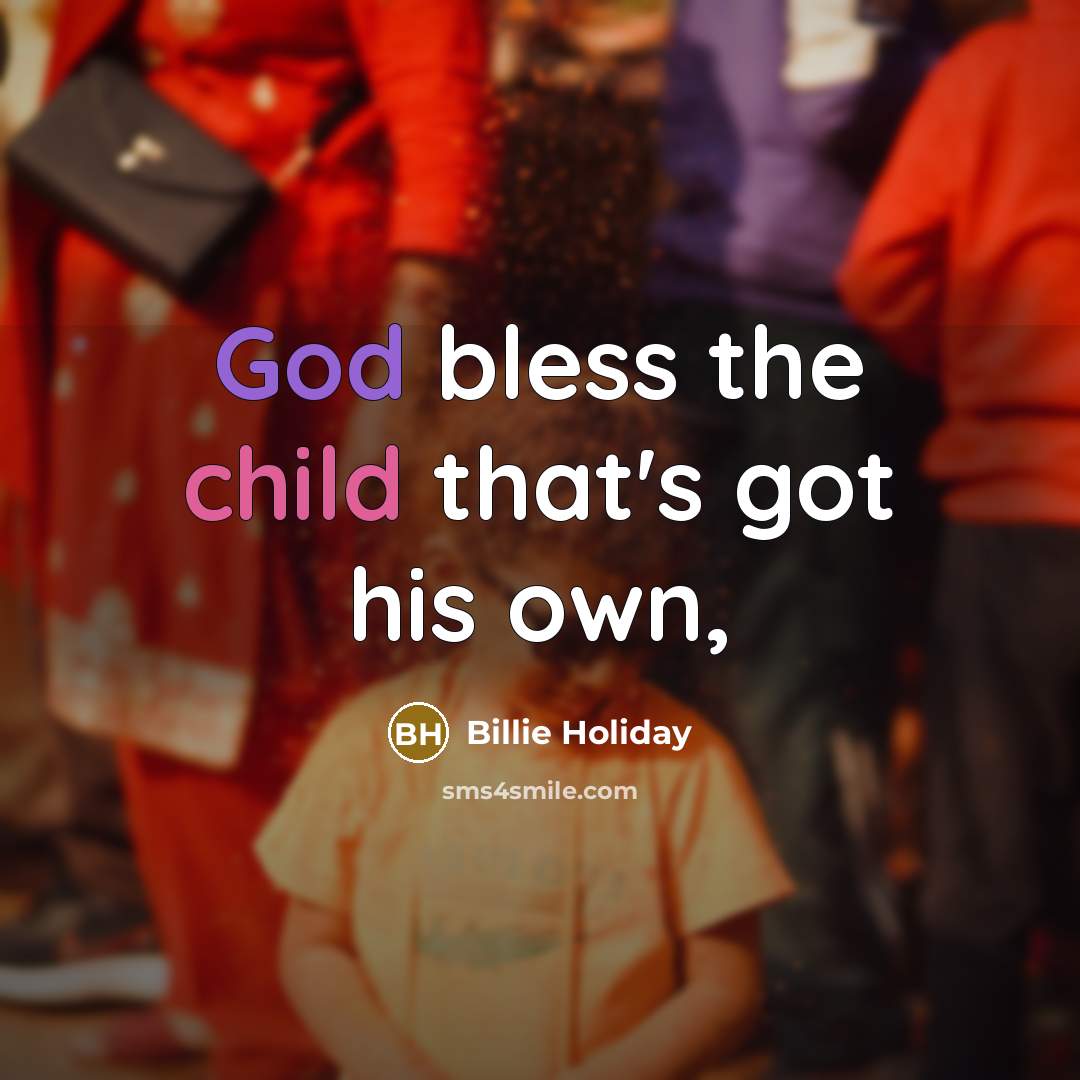 “God bless the child that's got his own,” quote by Billie Holiday