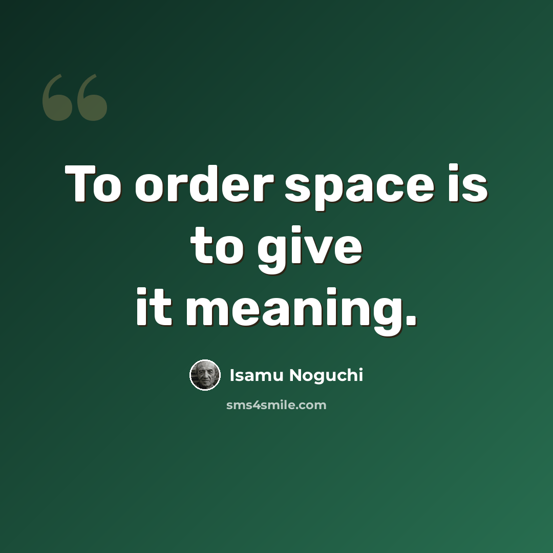 “To order space is to give it meaning.” quote by Isamu Noguchi