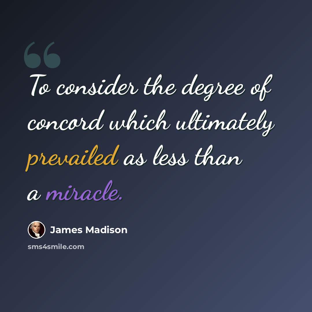 “To consider the degree of concord which ultimately prevailed as less than a miracle.” quote by James Madison
