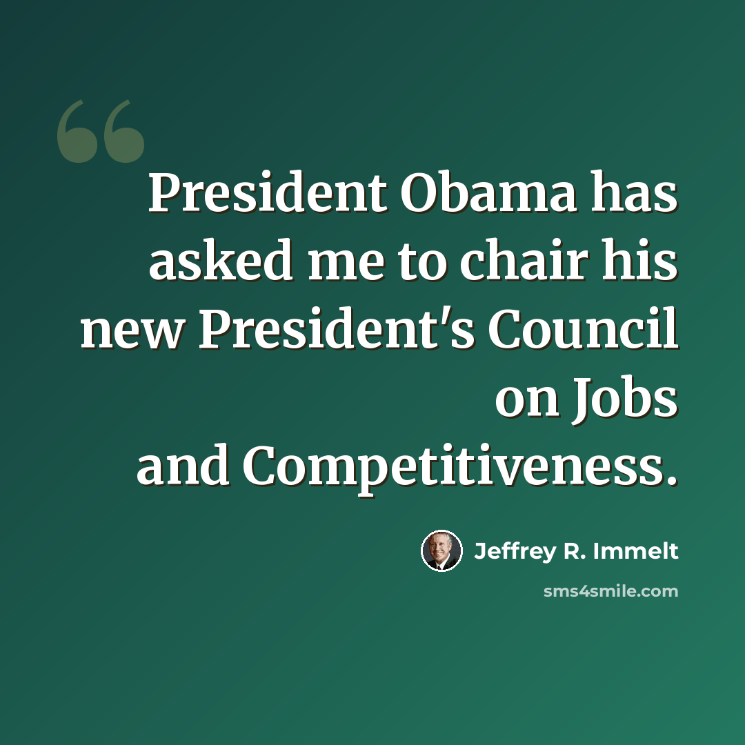 “President Obama has asked me to chair his new President's Council on Jobs and Competitiveness.” quote by Jeffrey R. Immelt