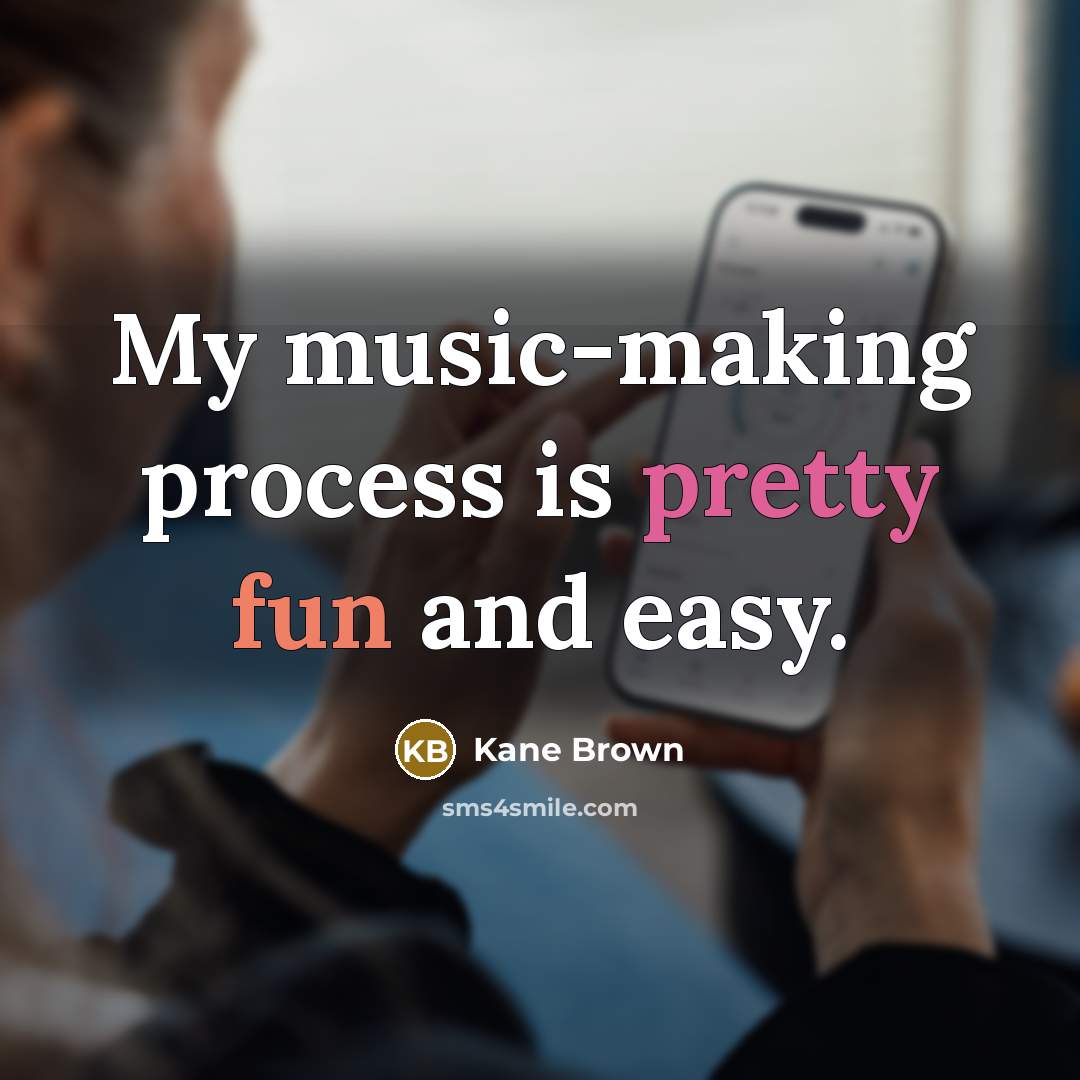 “My music-making process is pretty fun and easy.” quote by Kane Brown