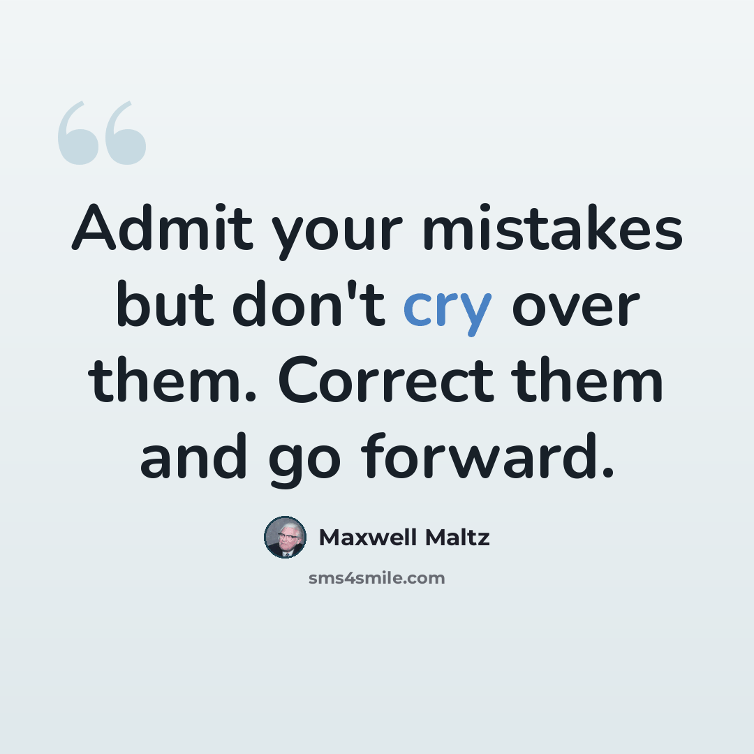 “Admit your mistakes but don't cry over them. Correct them and go forward.” quote by Maxwell Maltz