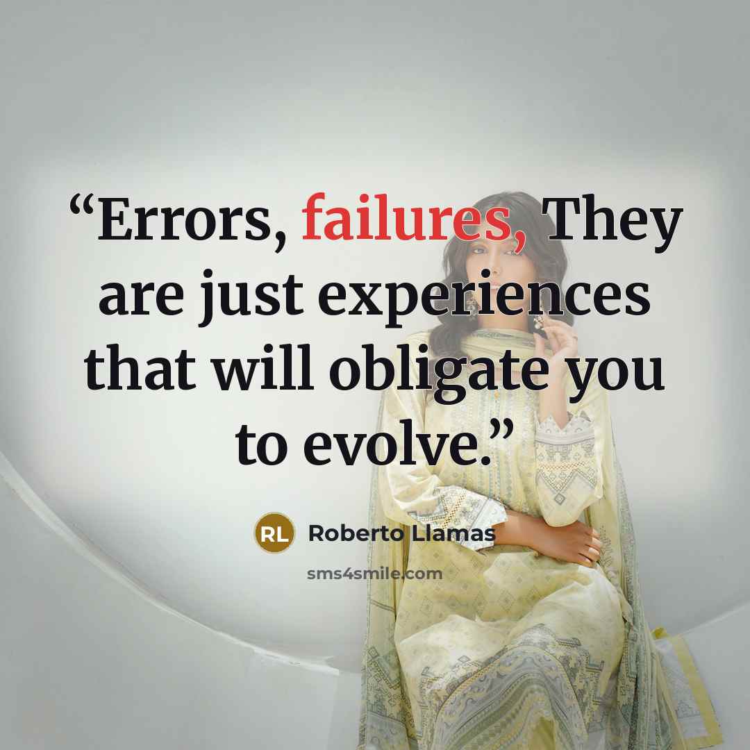 “Errors, failures, They are just experiences that will obligate you to evolve.” quote by Roberto Llamas