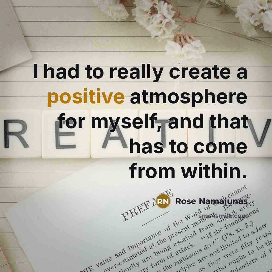 “I had to really create a positive atmosphere for myself, and that has to come from within.” quote by Rose Namajunas
