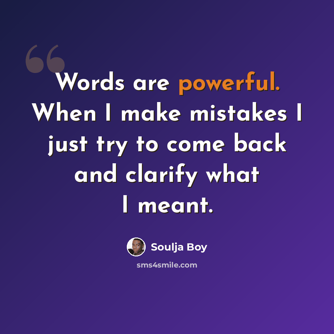 “Words are powerful. When I make mistakes I just try to come back and clarify what I meant.” quote by Soulja Boy