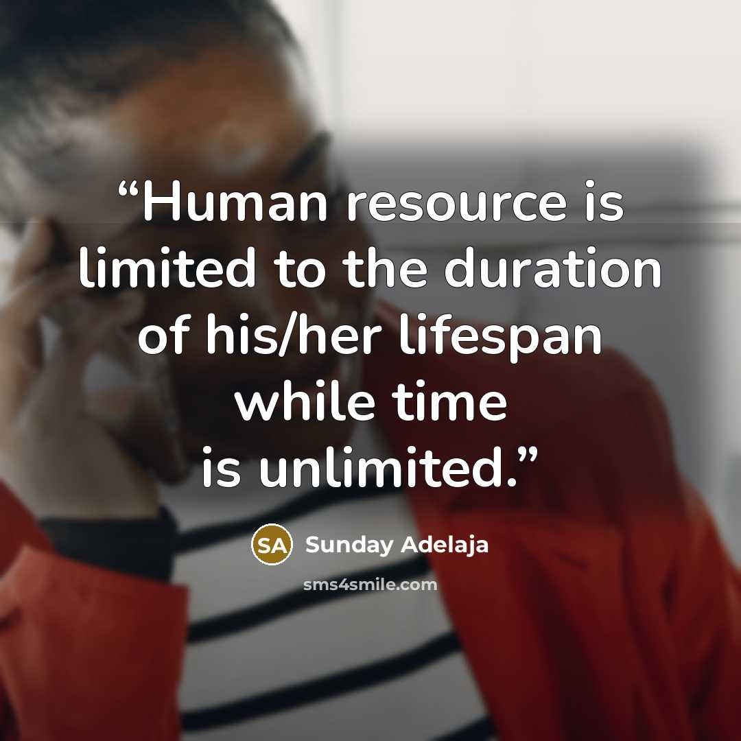 “Human resource is limited to the duration of his/her lifespan while time is unlimited.” quote by Sunday Adelaja