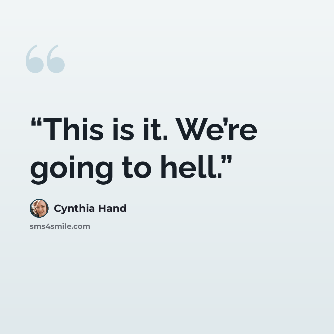 “This is it. We’re going to hell.” quote by Cynthia Hand