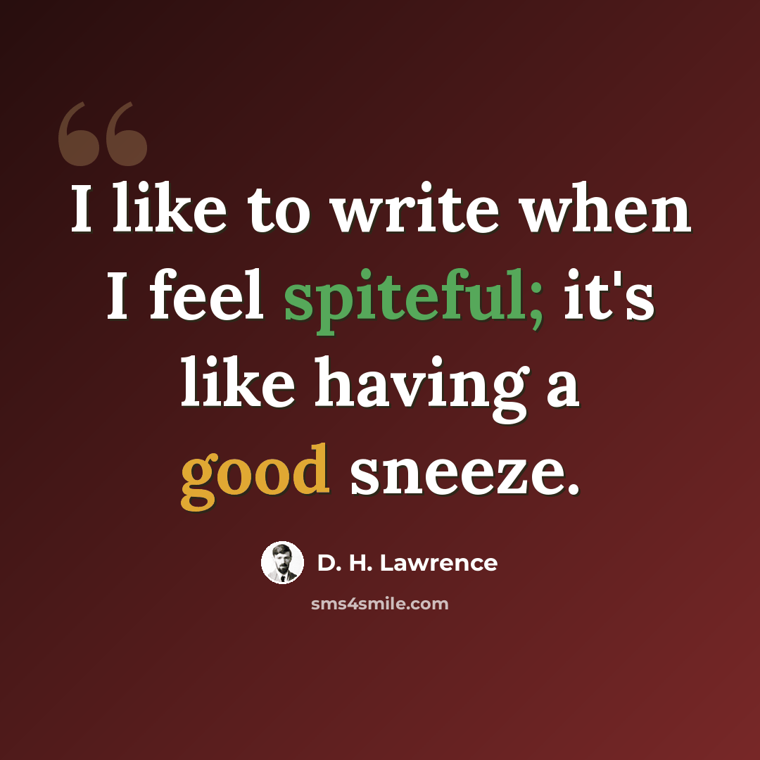 “I like to write when I feel spiteful; it's like having a good sneeze.” quote by D. H. Lawrence