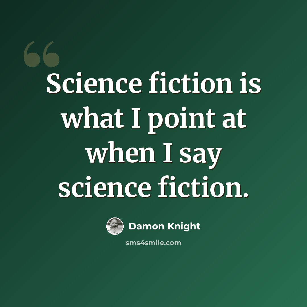 “Science fiction is what I point at when I say science fiction.” quote by Damon Knight