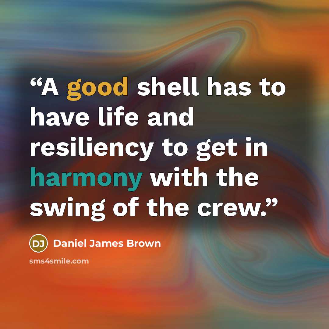“A good shell has to have life and resiliency to get in harmony with the swing of the crew.” quote by Daniel James Brown