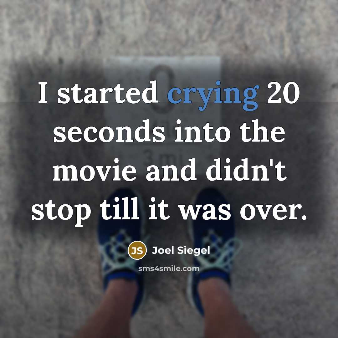 “I started crying 20 seconds into the movie and didn't stop till it was over.” quote by Joel Siegel