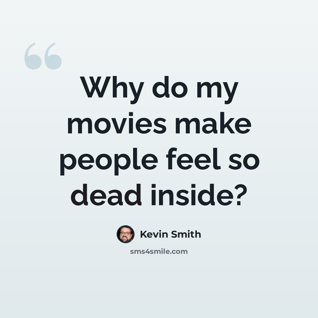 “Why do my movies make people feel so dead inside?” quote by Kevin Smith