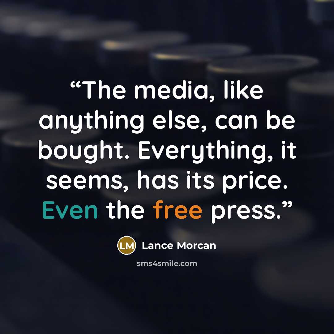 “The media, like anything else, can be bought. Everything, it seems, has its price. Even the free press.” quote by Lance Morcan