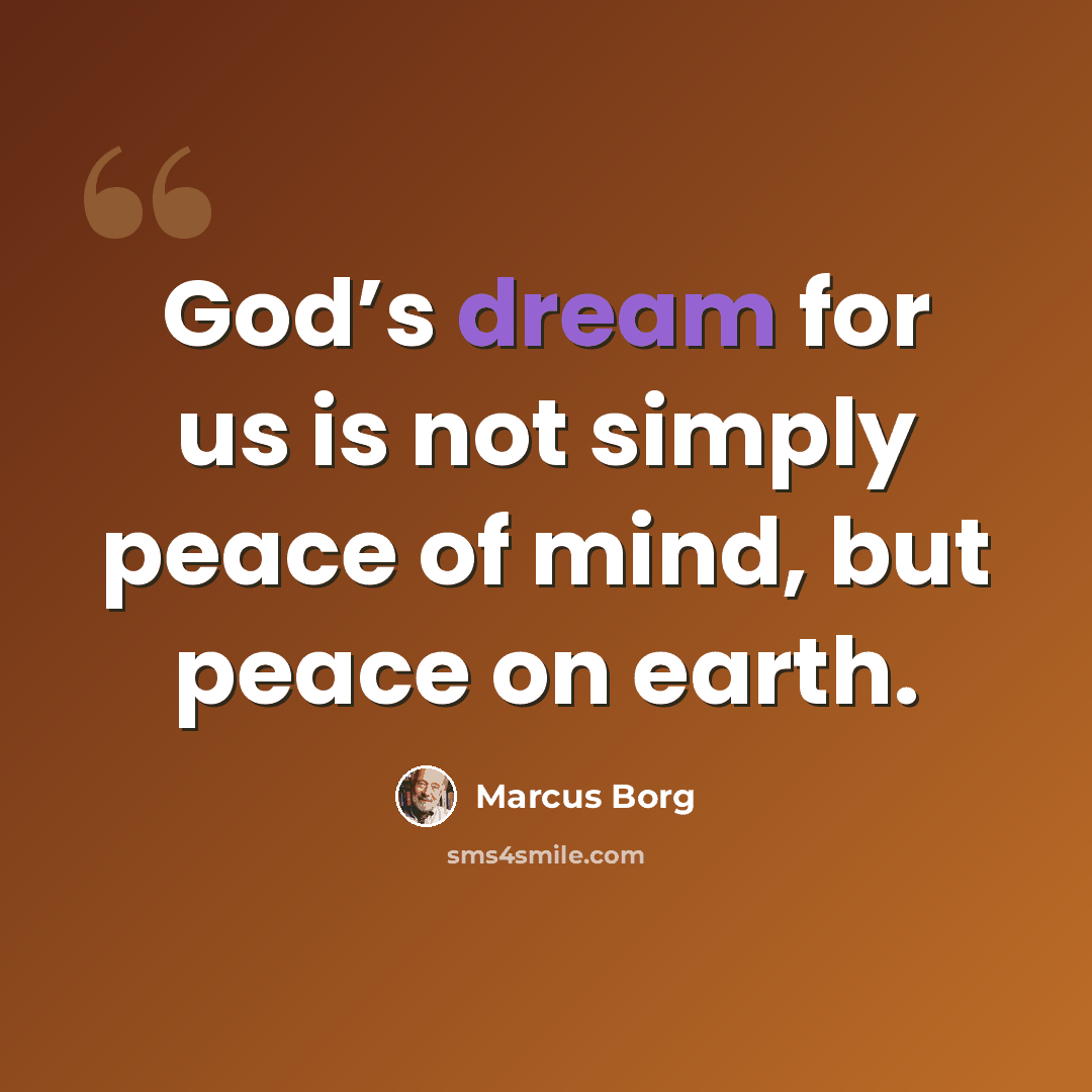 “God’s dream for us is not simply peace of mind, but peace on earth.” quote by Marcus Borg