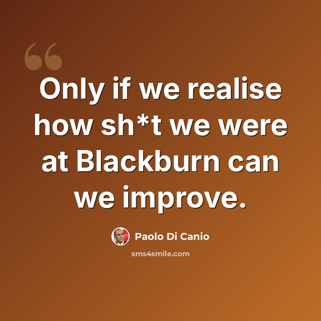 “Only if we realise how sh*t we were at Blackburn can we improve.” quote by Paolo Di Canio