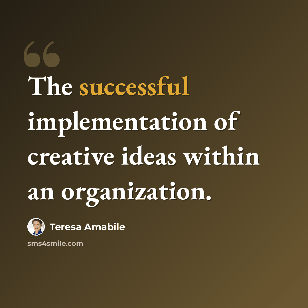 “The successful implementation of creative ideas within an organization.” quote by Teresa Amabile