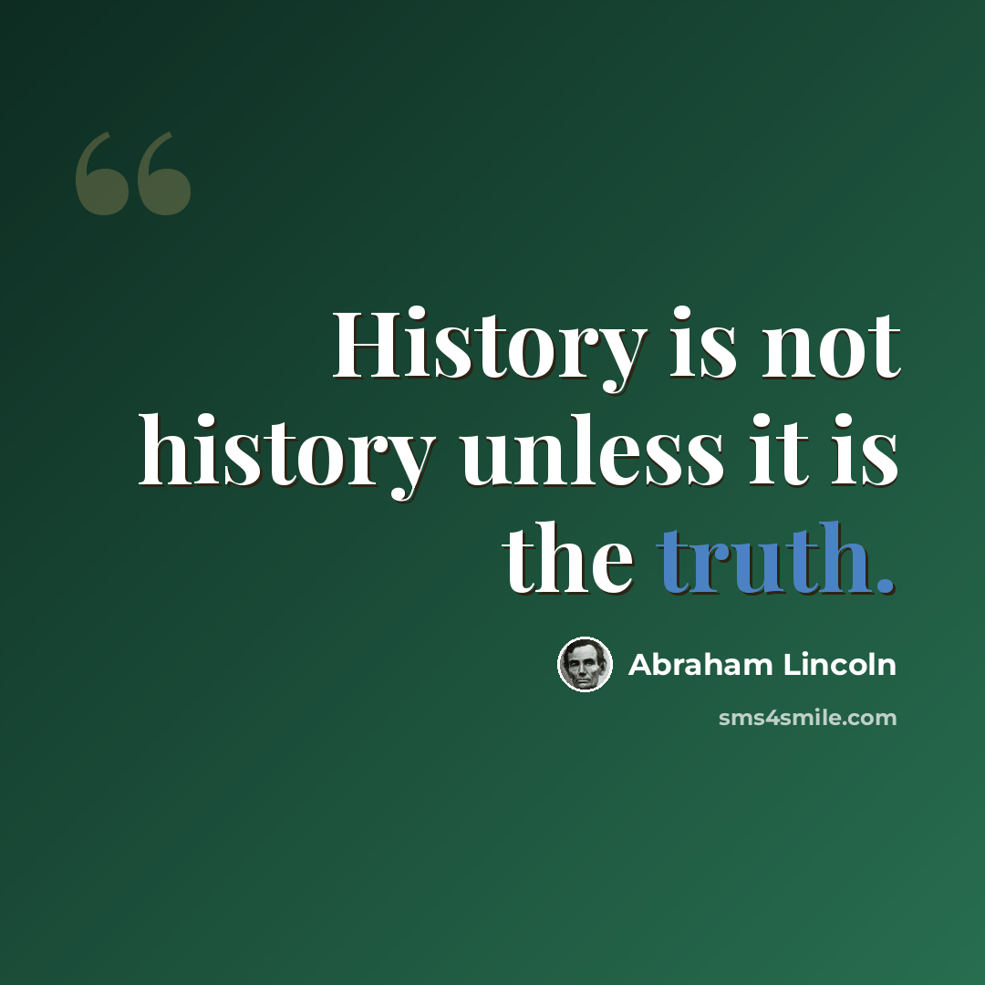 “History is not history unless it is the truth.” quote by Abraham Lincoln