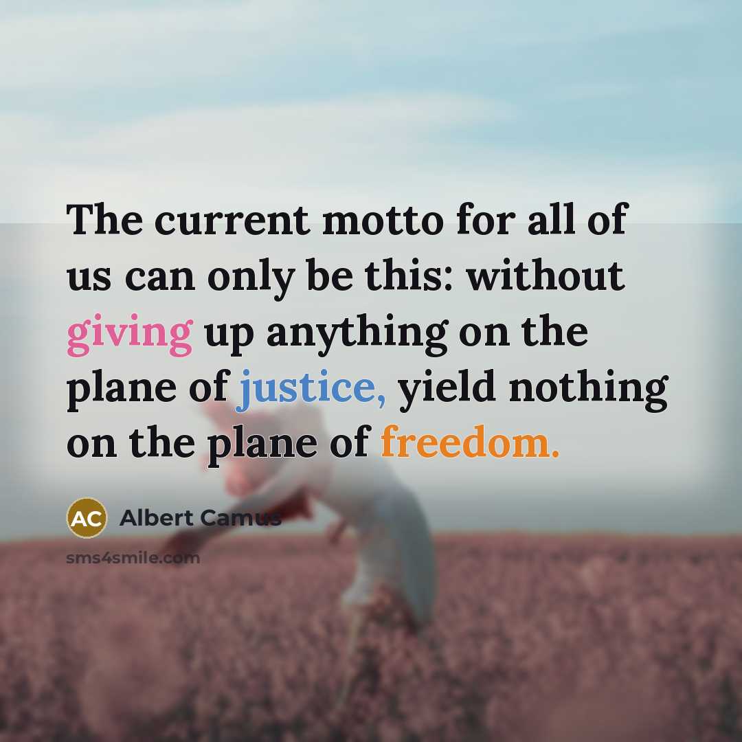 “The current motto for all of us can only be this: without giving up anything on the plane of justice, yield nothing on the plane of freedom.” quote by Albert Camus
