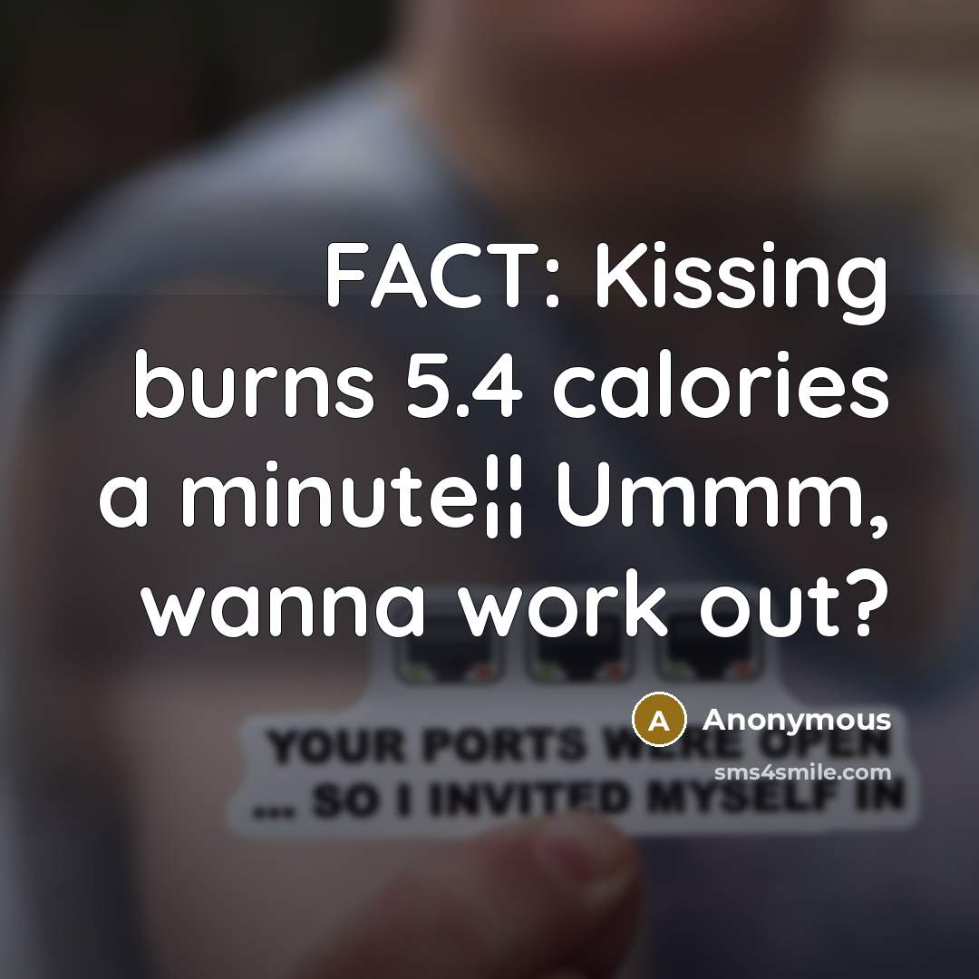 “FACT: Kissing burns 5.4 calories a minute¦¦ Ummm, wanna work out?” quote by Anonymous