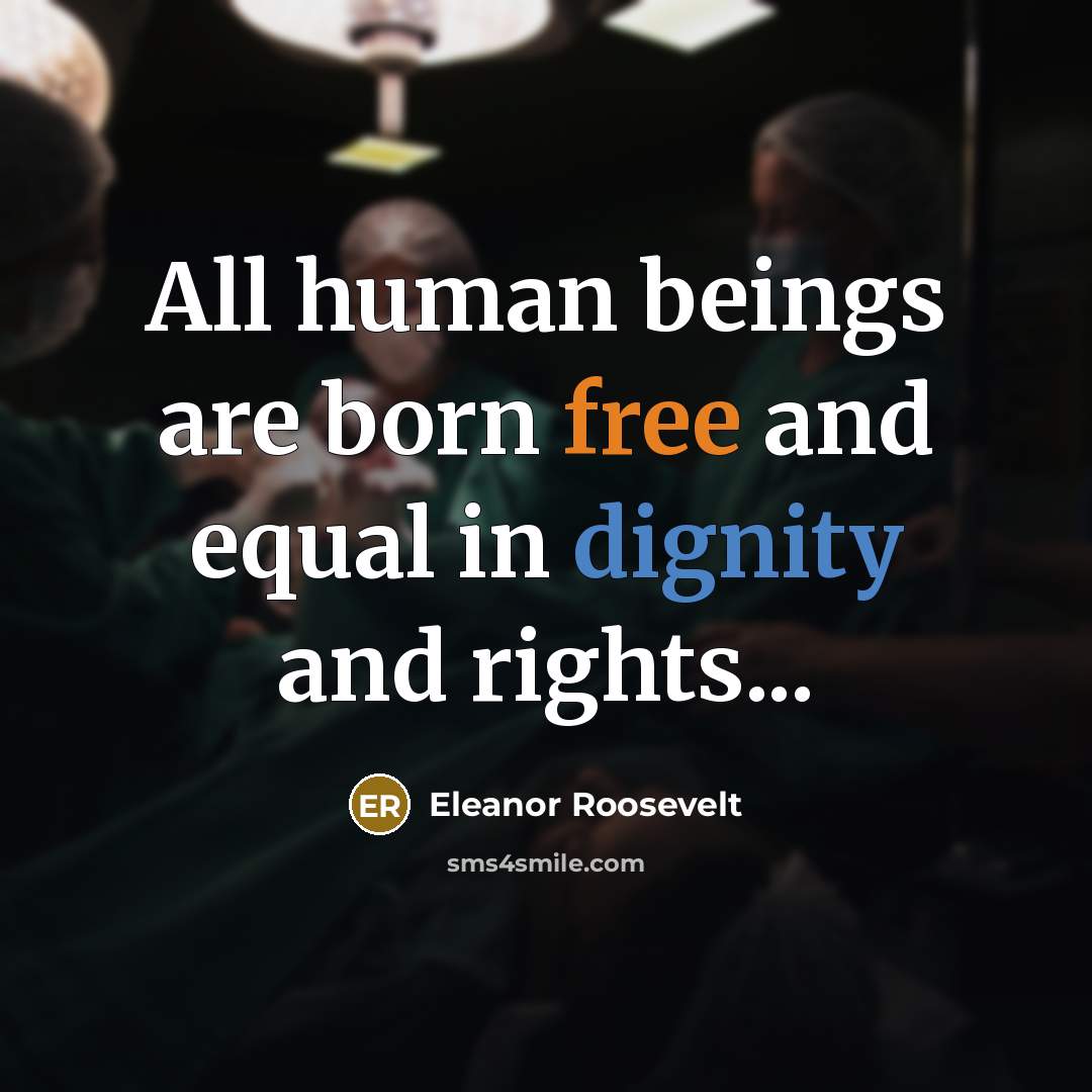 “All human beings are born free and equal in dignity and rights...” quote by Eleanor Roosevelt